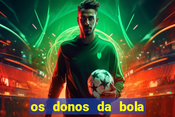 os donos da bola casa de aposta